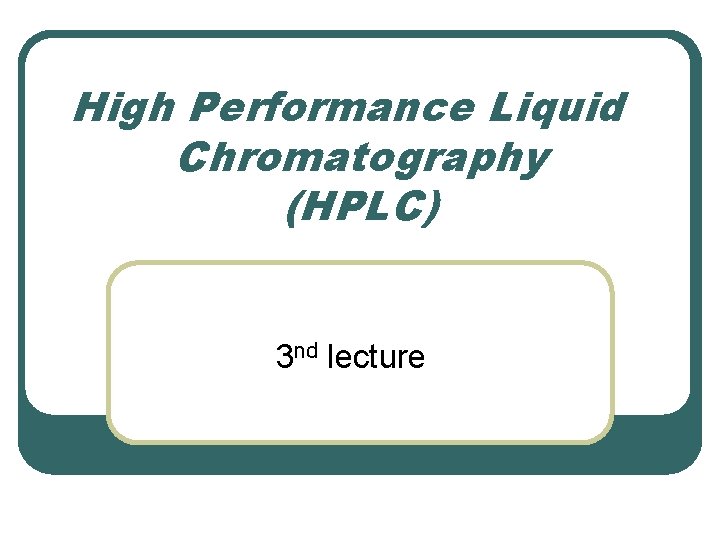 High Performance Liquid Chromatography (HPLC) 3 nd lecture 