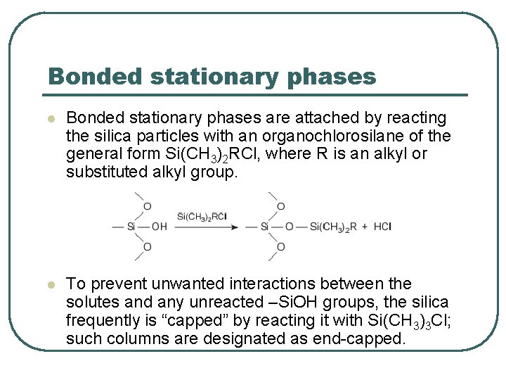 Bonded stationary phases l Bonded stationary phases are attached by reacting the silica particles