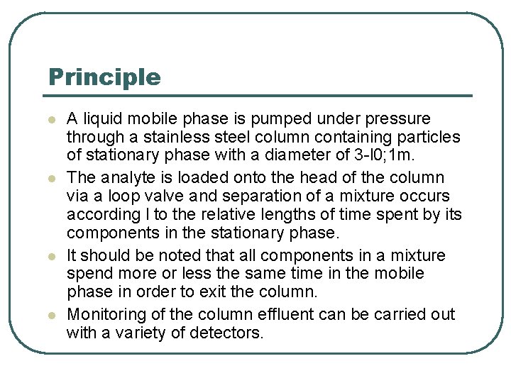 Principle l l A liquid mobile phase is pumped under pressure through a stainless