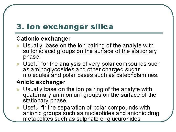 3. Ion exchanger silica Cationic exchanger l Usually base on the ion pairing of