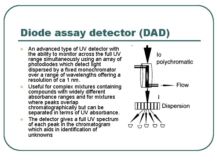 Diode assay detector (DAD) l l l An advanced type of UV detector with