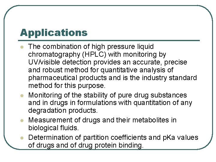 Applications l l The combination of high pressure liquid chromatography (HPLC) with monitoring by