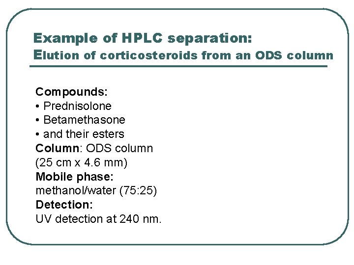 Example of HPLC separation: Elution of corticosteroids from an ODS column Compounds: • Prednisolone