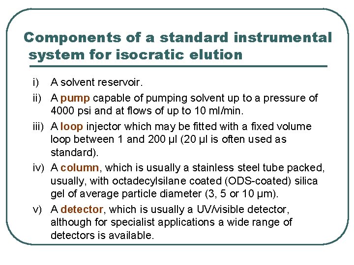 Components of a standard instrumental system for isocratic elution i) A solvent reservoir. ii)