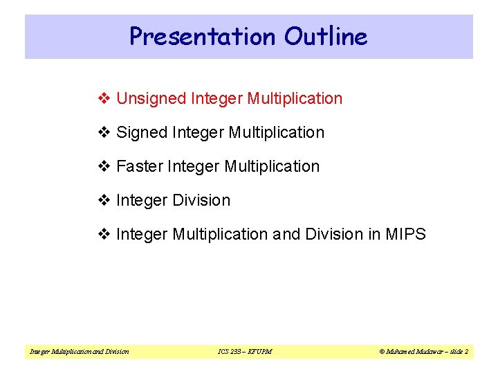 Presentation Outline v Unsigned Integer Multiplication v Signed Integer Multiplication v Faster Integer Multiplication