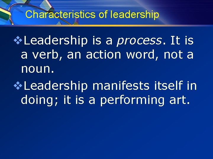 Characteristics of leadership v. Leadership is a process. It is a verb, an action