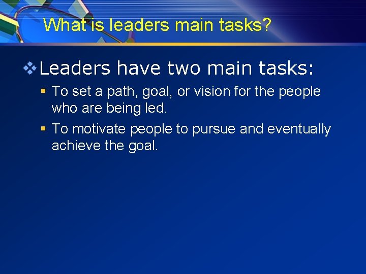 What is leaders main tasks? v. Leaders have two main tasks: § To set