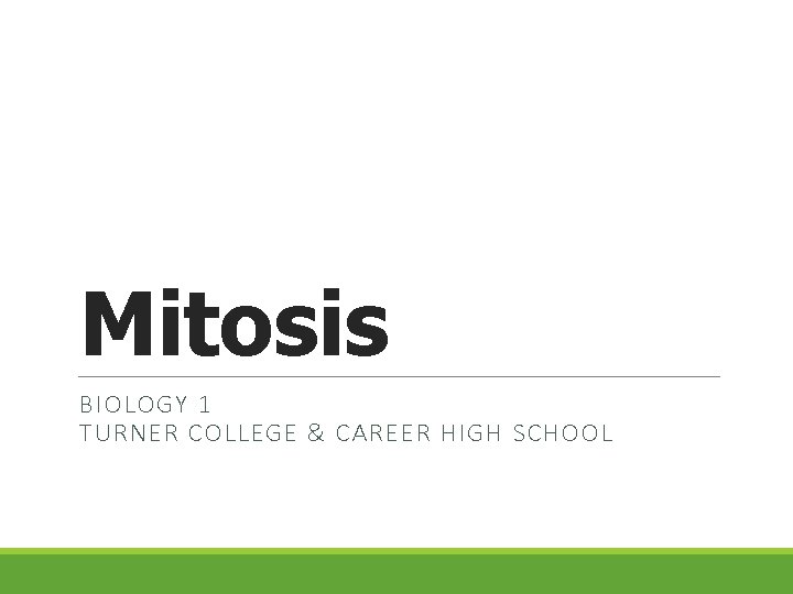 Mitosis BIOLOGY 1 TURNER COLLEGE & CAREER HIGH SCHOOL 