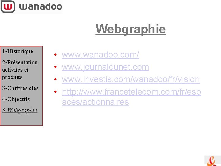 Webgraphie 1 -Historique 2 -Présentation activités et produits 3 -Chiffres clés 4 -Objectifs 5