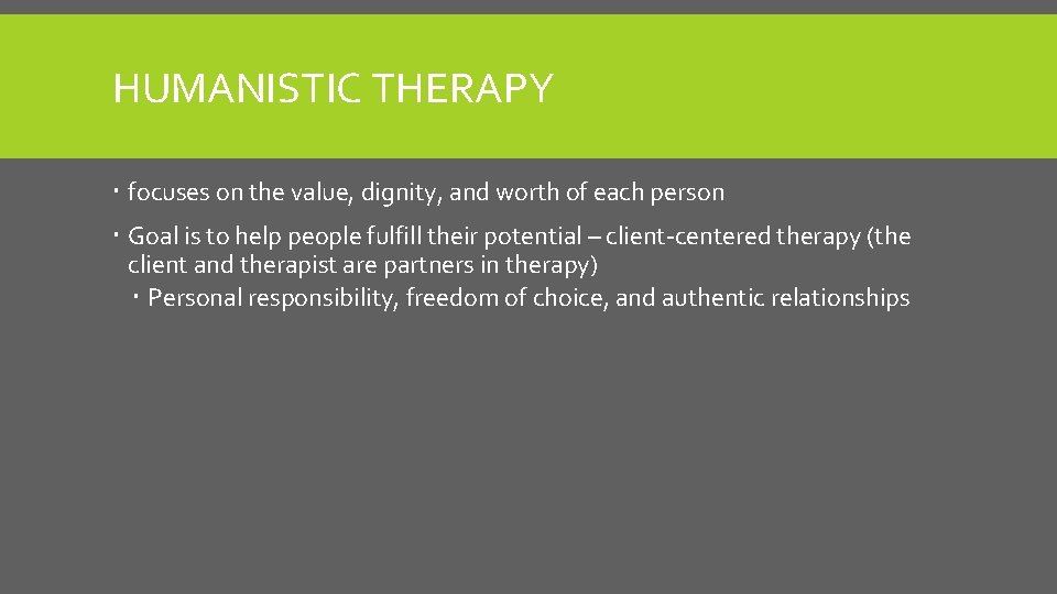 HUMANISTIC THERAPY focuses on the value, dignity, and worth of each person Goal is