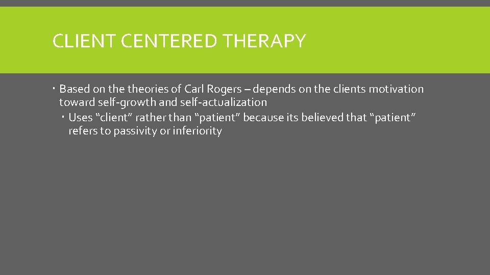 CLIENT CENTERED THERAPY Based on theories of Carl Rogers – depends on the clients