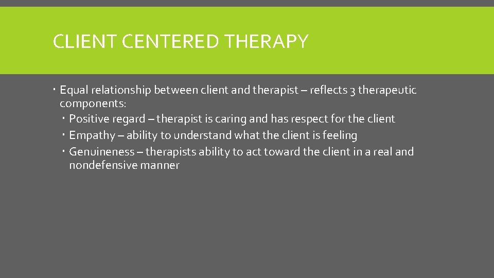 CLIENT CENTERED THERAPY Equal relationship between client and therapist – reflects 3 therapeutic components: