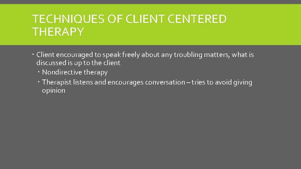 TECHNIQUES OF CLIENT CENTERED THERAPY Client encouraged to speak freely about any troubling matters,