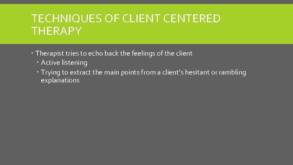 TECHNIQUES OF CLIENT CENTERED THERAPY Therapist tries to echo back the feelings of the