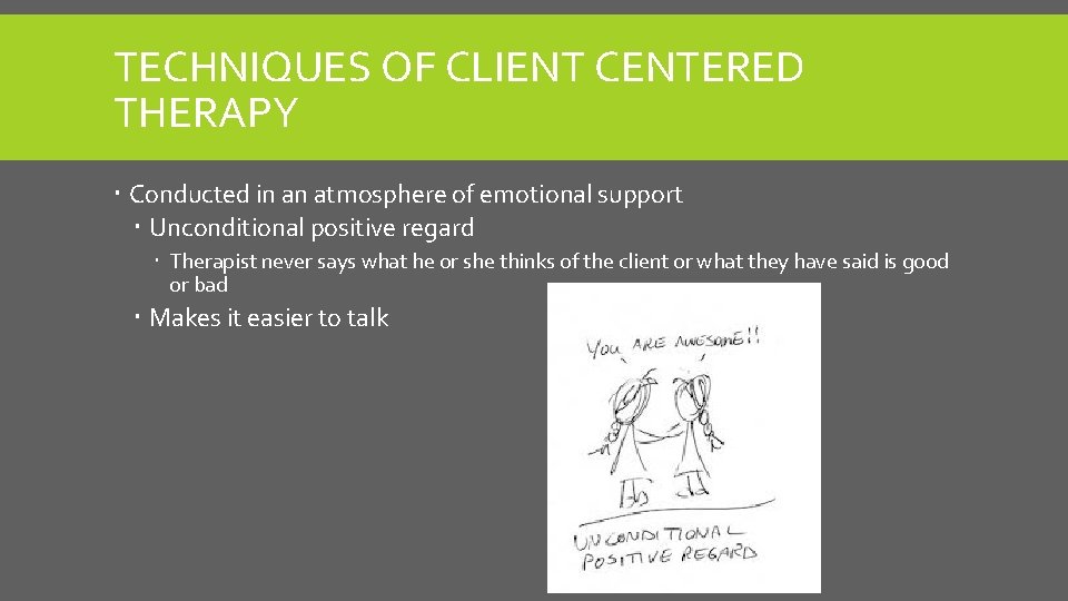 TECHNIQUES OF CLIENT CENTERED THERAPY Conducted in an atmosphere of emotional support Unconditional positive