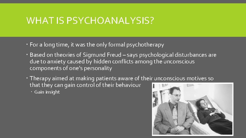 WHAT IS PSYCHOANALYSIS? For a long time, it was the only formal psychotherapy Based