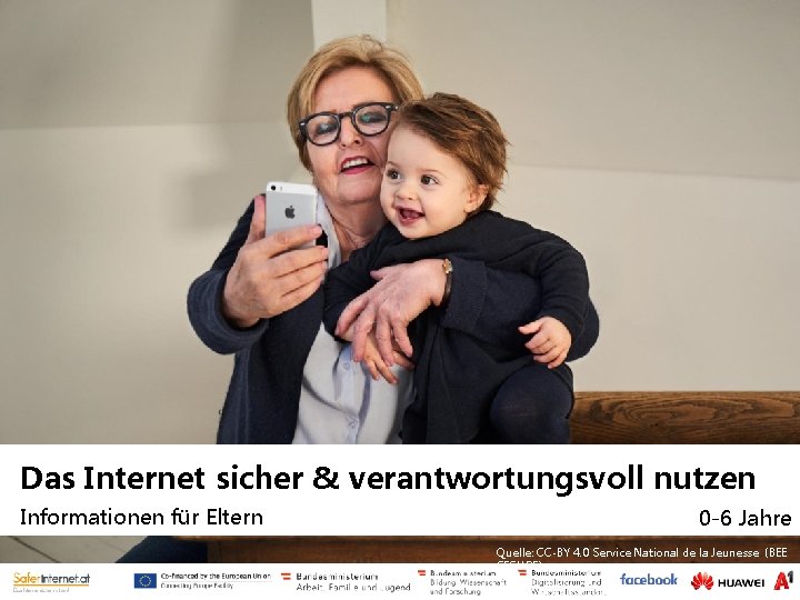 Das Internet sicher & verantwortungsvoll nutzen Informationen für Eltern 0 -6 Jahre Quelle: CC-BY