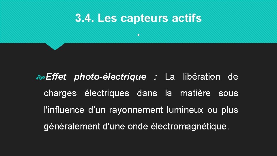 3. 4. Les capteurs actifs. Effet photo-électrique : La libération de charges électriques dans