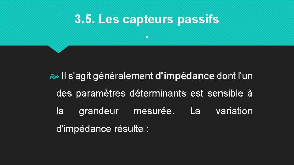 3. 5. Les capteurs passifs. Il s'agit généralement d'impédance dont l'un des paramètres déterminants