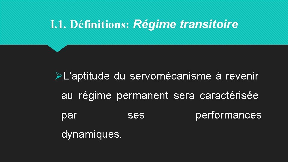 I. 1. Définitions: Régime transitoire ØL'aptitude du servomécanisme à revenir au régime permanent sera