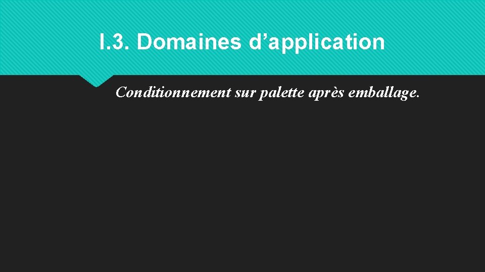 I. 3. Domaines d’application Conditionnement sur palette après emballage. 