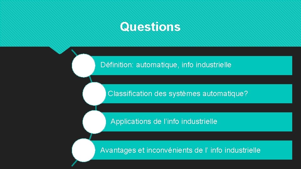 Questions Définition: automatique, info industrielle Classification des systèmes automatique? Applications de l’info industrielle Avantages