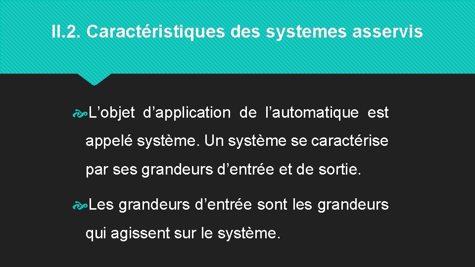 II. 2. Caractéristiques des systemes asservis L’objet d’application de l’automatique est appelé système. Un