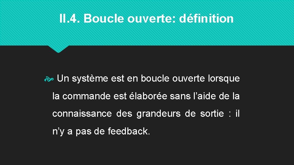 II. 4. Boucle ouverte: définition Un système est en boucle ouverte lorsque la commande