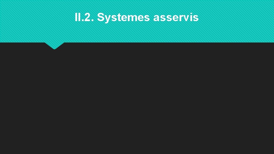 II. 2. Systemes asservis 