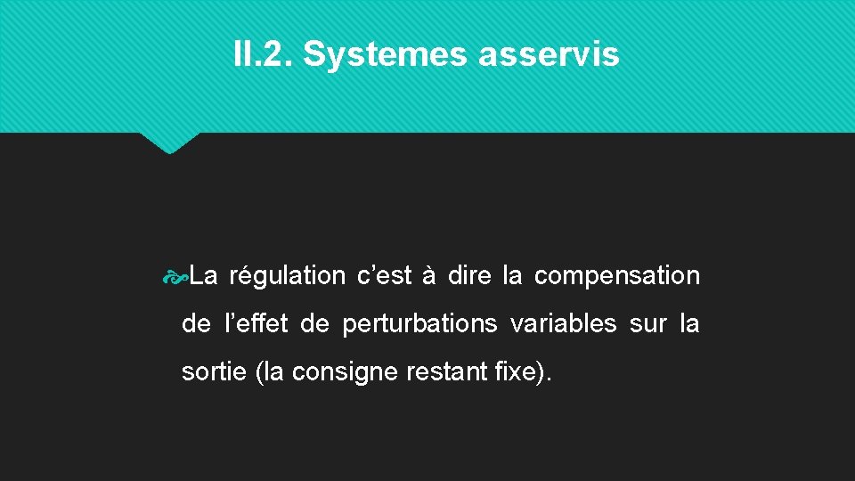 II. 2. Systemes asservis La régulation c’est à dire la compensation de l’effet de