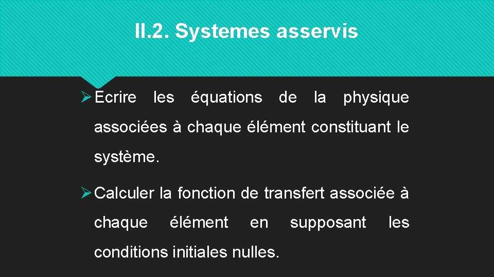 II. 2. Systemes asservis Ø Ecrire les équations de la physique associées à chaque