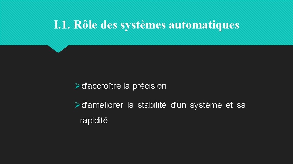 I. 1. Rôle des systèmes automatiques Ød'accroître la précision Ød'améliorer la stabilité d'un système