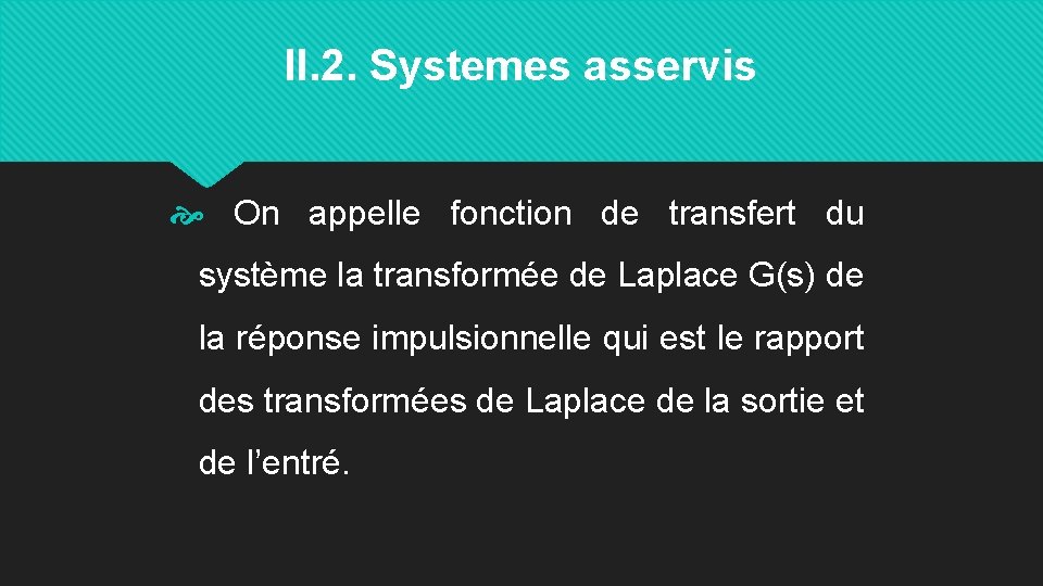 II. 2. Systemes asservis On appelle fonction de transfert du système la transformée de