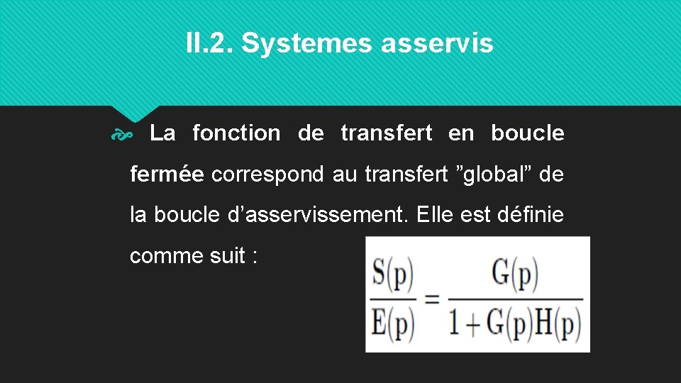II. 2. Systemes asservis La fonction de transfert en boucle fermée correspond au transfert