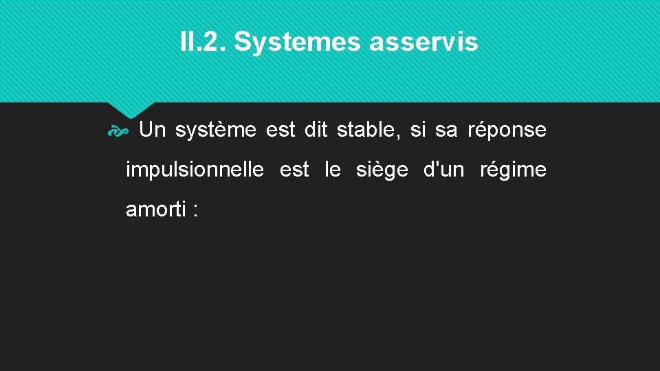 II. 2. Systemes asservis Un système est dit stable, si sa réponse impulsionnelle est