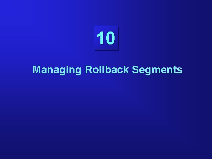10 Managing Rollback Segments 