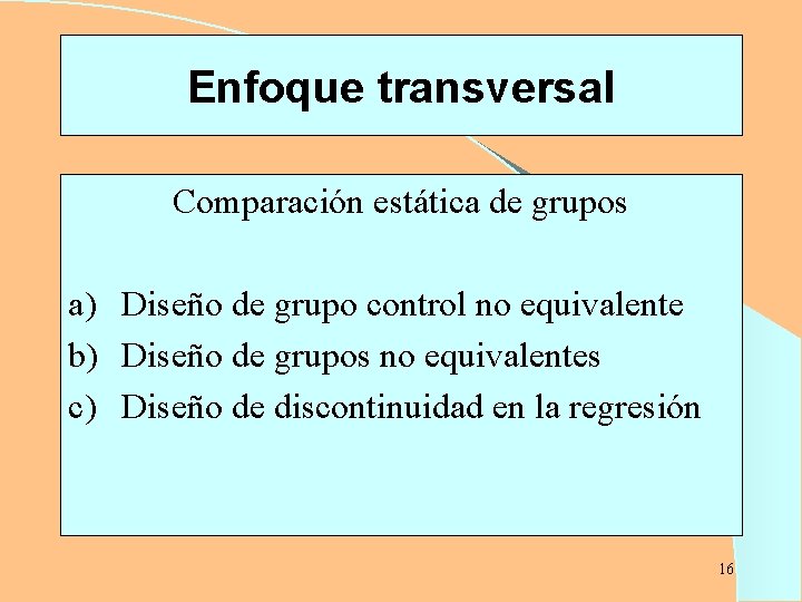 Enfoque transversal Comparación estática de grupos a) Diseño de grupo control no equivalente b)