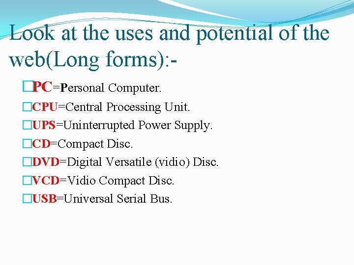 Look at the uses and potential of the web(Long forms): �PC=Personal Computer. �CPU=Central Processing