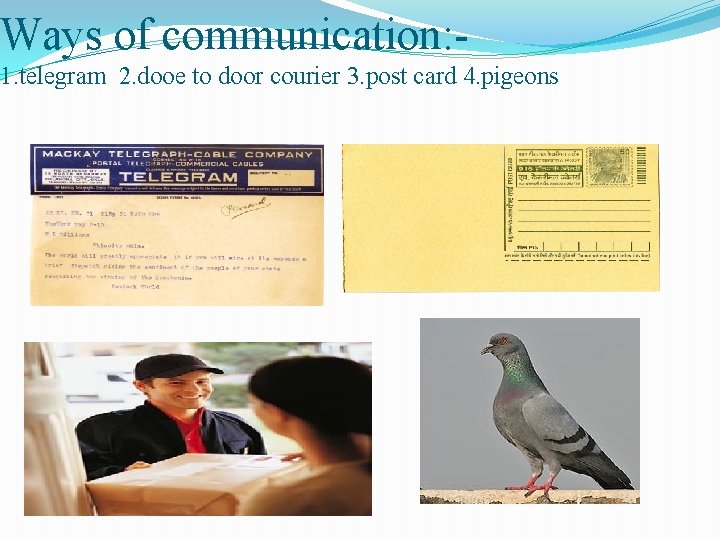 Ways of communication: 1. telegram 2. dooe to door courier 3. post card 4.