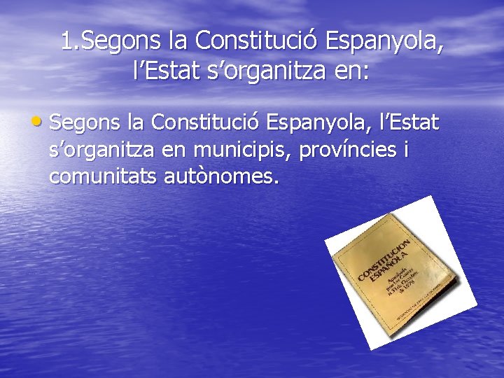 1. Segons la Constitució Espanyola, l’Estat s’organitza en: • Segons la Constitució Espanyola, l’Estat