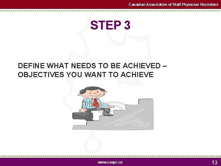 Canadian Association of Staff Physician Recruiters STEP 3 DEFINE WHAT NEEDS TO BE ACHIEVED