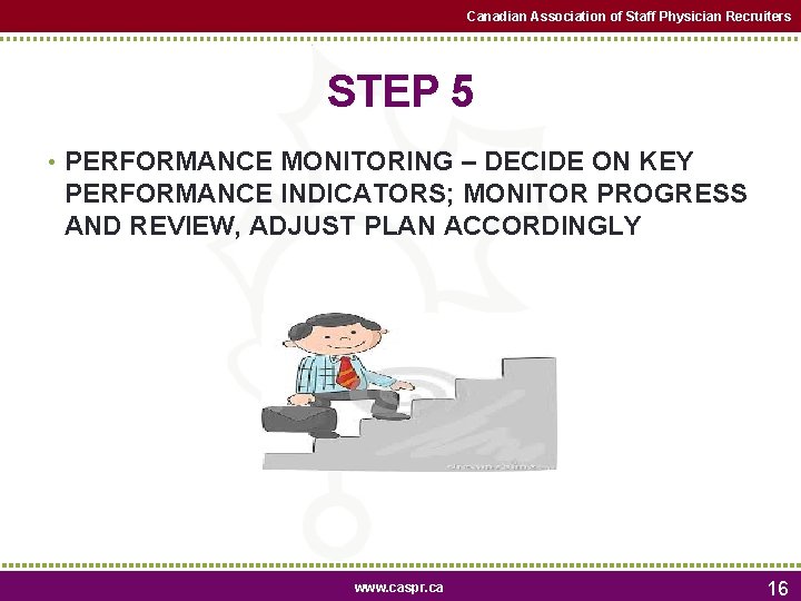 Canadian Association of Staff Physician Recruiters STEP 5 • PERFORMANCE MONITORING – DECIDE ON