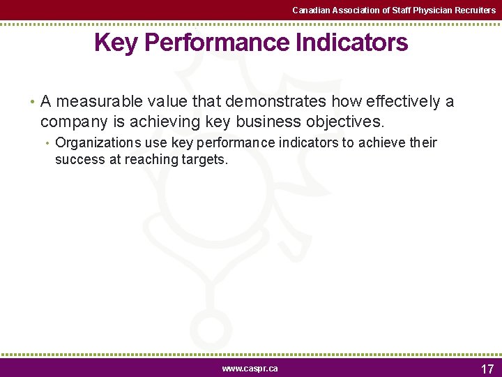 Canadian Association of Staff Physician Recruiters Key Performance Indicators • A measurable value that