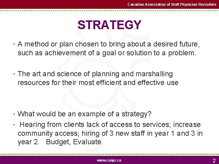 Canadian Association of Staff Physician Recruiters STRATEGY • A method or plan chosen to