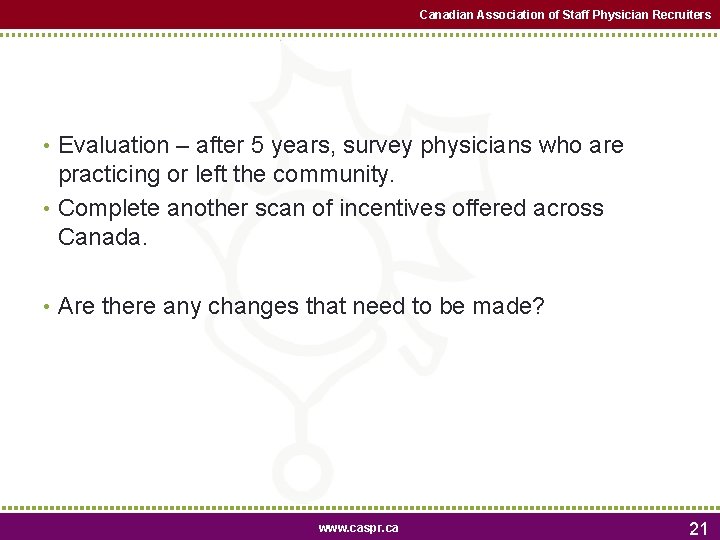 Canadian Association of Staff Physician Recruiters • Evaluation – after 5 years, survey physicians