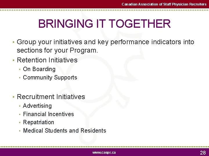 Canadian Association of Staff Physician Recruiters BRINGING IT TOGETHER • Group your initiatives and