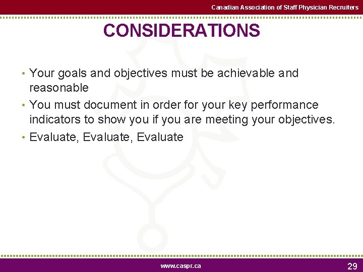 Canadian Association of Staff Physician Recruiters CONSIDERATIONS • Your goals and objectives must be Canadian Association of Staff Physician Recruiters CONSIDERATIONS • Your goals and objectives must be