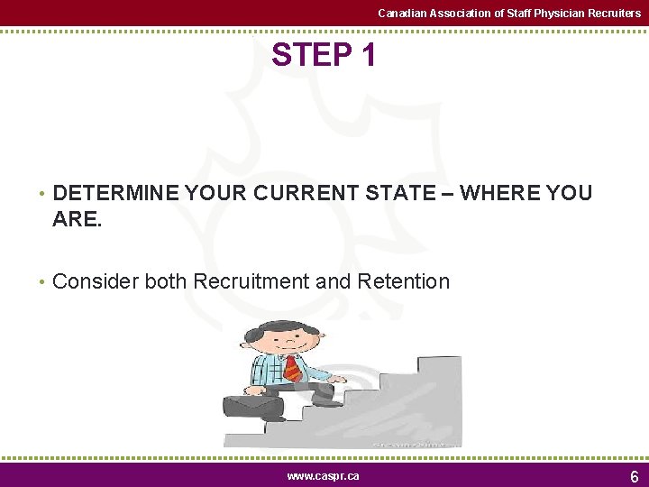 Canadian Association of Staff Physician Recruiters STEP 1 • DETERMINE YOUR CURRENT STATE –