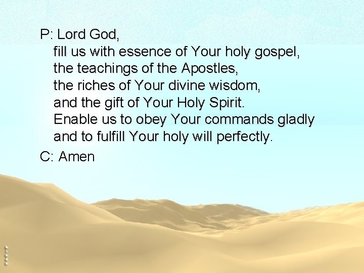 P: Lord God, fill us with essence of Your holy gospel, the teachings of