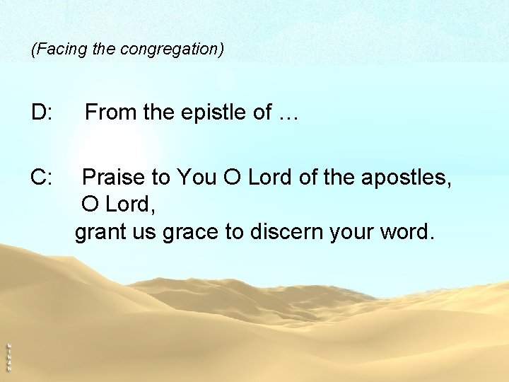 (Facing the congregation) D: C: From the epistle of … Praise to You O